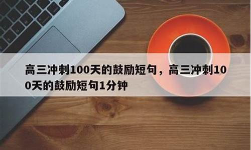 高三冲刺100天的鼓励短句_高三冲刺100天寄语